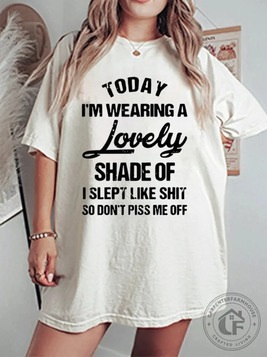 Today I'm Wearing A Lovely Shade Of I Slept Like Shit So Don't Piss Me Off T-Shirt