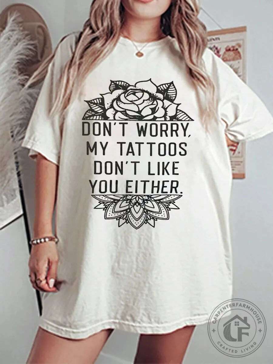 Don't Worry My Tattoos Don't Like You Either Funny Quote Graphic T-Shirt